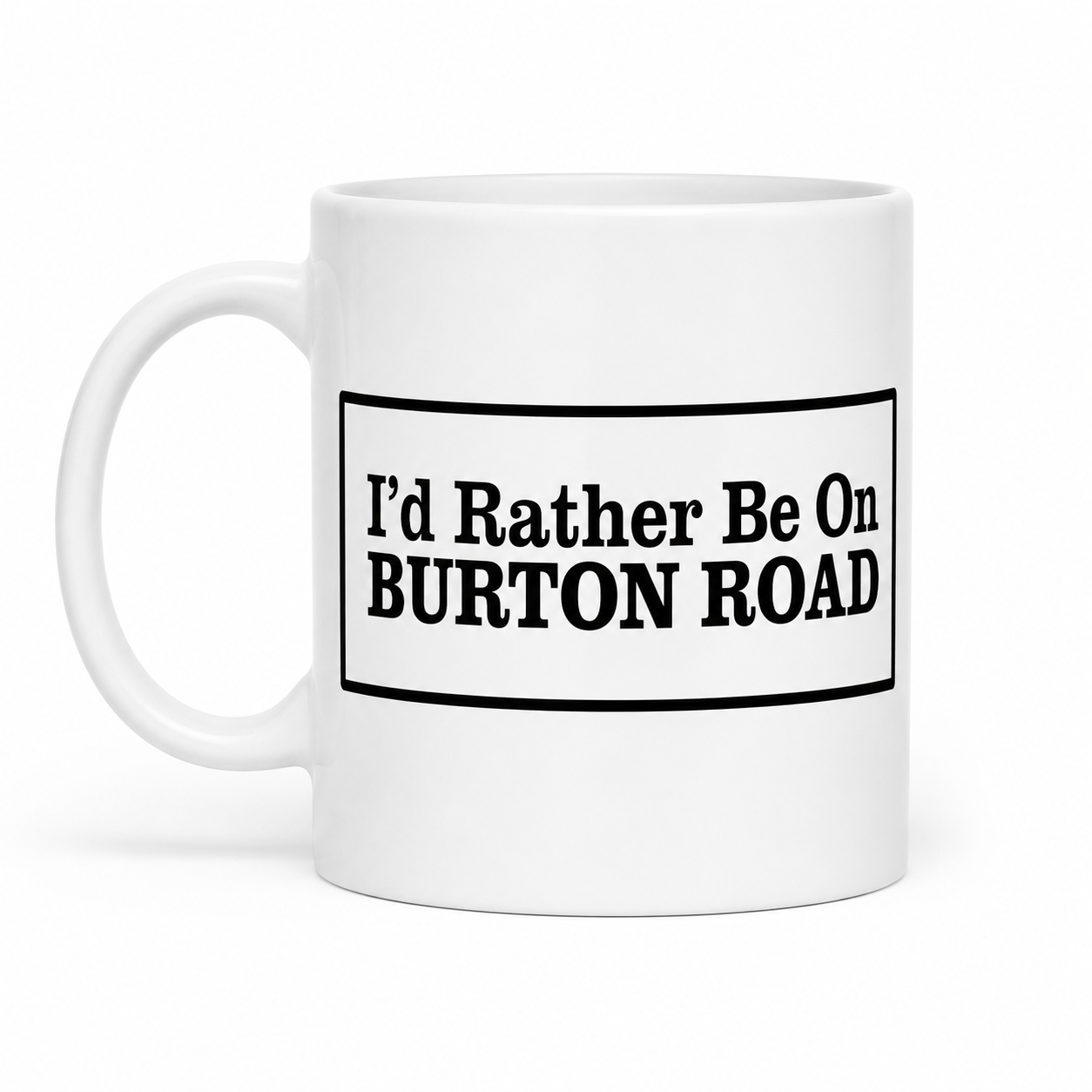 I'd Rather Be On Burton Road ~ Mug